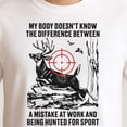 thumbnail image 3 of My Body Doesn’t Know The Difference Between A Mistake At Work And Being Hunted For Sport T-Shirt – Workplace Humor – Stress, 3 of 6