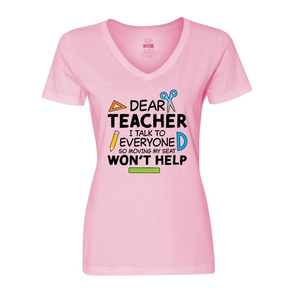 Inktastic Dear Teacher I Talk to Everyone So Moving My Seat Won't Help Women's V-Neck T-Shirt