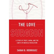 Critical Issues in Health and Medicine: The Love Surgeon : A Story of Trust, Harm, and the Limits of Medical Regulation (Hardcover)
