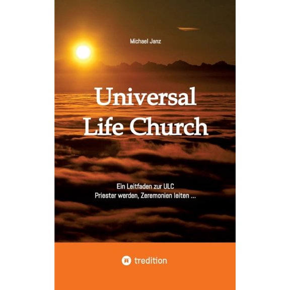 Universal Life Church: Ein Leitfaden zur ULC, Priester werden, Zeremonien leiten ..., (Paperback)