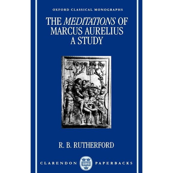 Oxford Classical Monographs The Meditations of Marcus Aurelius: A Study, (Paperback)