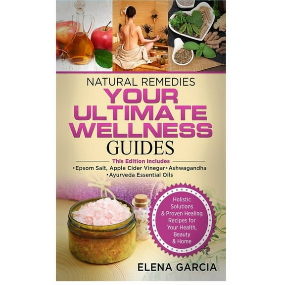 Holistic Medicine, Health Natural Remedies: YOUR ULTIMATE WELLNESS GUIDES: Epsom Salt, Apple Cider Vinegar, Ashwagandha & Ayurveda Essential O, Book 1, (Hardcover)