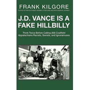 J. D. Vance Is a Fake Hillbilly: Think Twice Before Calling (All) Coalfield Appalachians Racists, Sexists, and Ignoramuses (Hardcover)