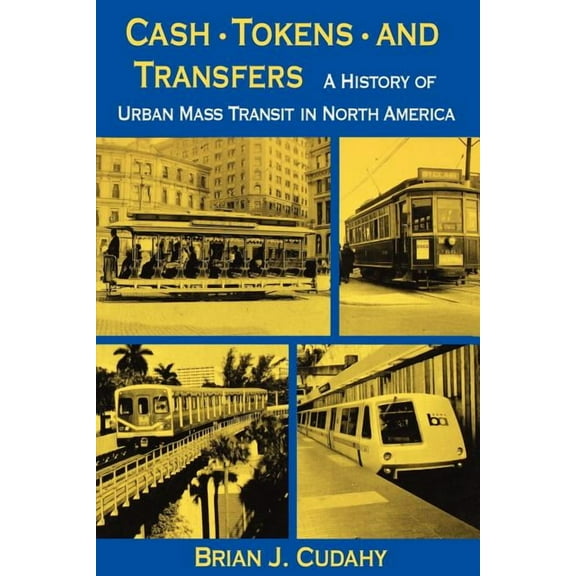 Cash, Tokens and Transfers : A History of Urban Mass Transit in North America