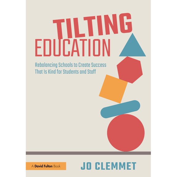 Tilting Education: Rebalancing Schools to Create Success That Is Kind for Students and Staff, (Paperback)