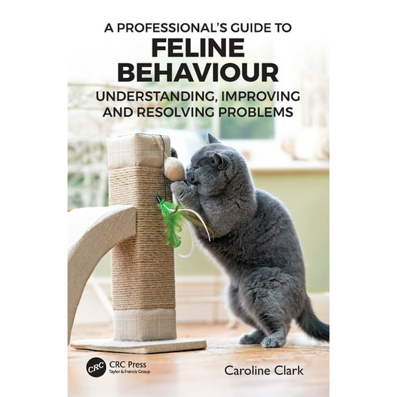 A Professional's Guide to Feline Behaviour: Understanding, Improving and Resolving Problems, (Paperback)