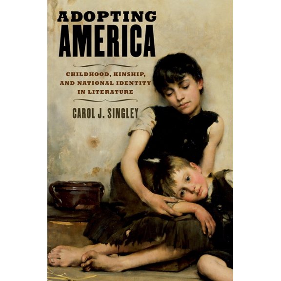 Adopting America: Childhood, Kinship, and National Identity in Literature, (Paperback)