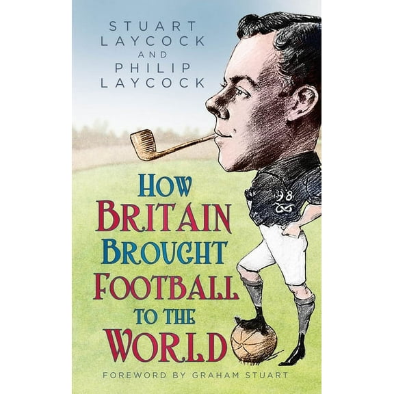 How Britain Brought Football to the World (Hardcover)