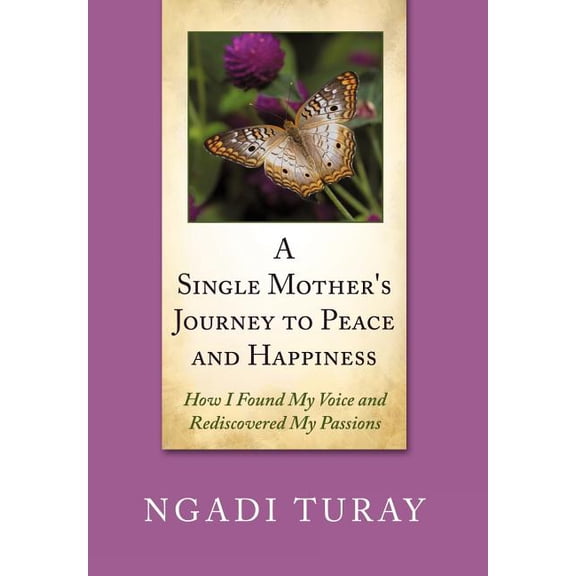 A Single Mother's Journey to Peace and Happiness: How I Found My Voice and Rediscovered My Passions, (Hardcover)