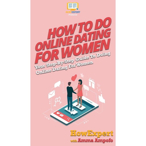 How To Do Online Dating For Women: Your Step By Step Guide To Online Dating For Women, (Hardcover)