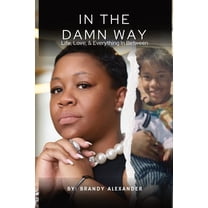 In The Damn Way: Life, Love, & Everything In Between, (Paperback)