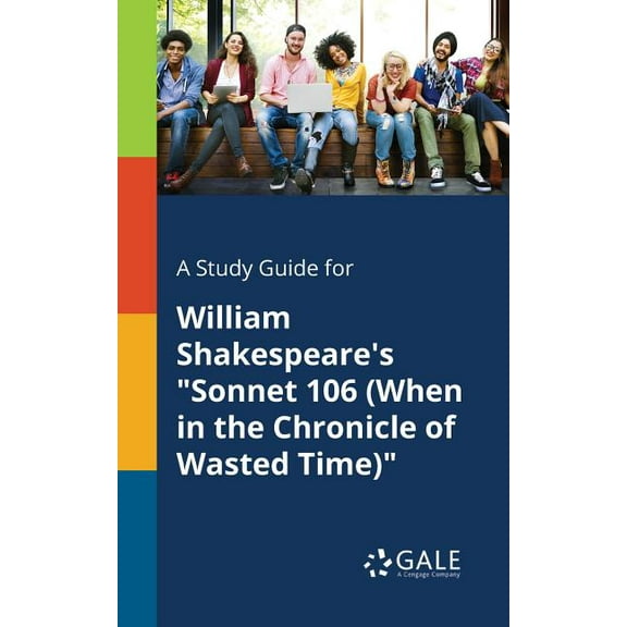 A Study Guide for William Shakespeare's "Sonnet 106 (When in the Chronicle of Wasted Time)"