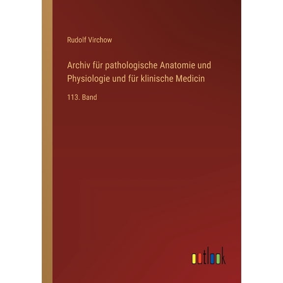 Archiv für pathologische Anatomie und Physiologie und für klinische Medicin: 113. Band, (Paperback)