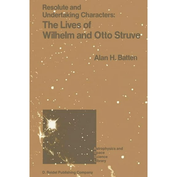 Astrophysics and Space Science Library Resolute and Undertaking Characters: The Lives of Wilhelm and Otto Struve, Book 139, (Paperback)