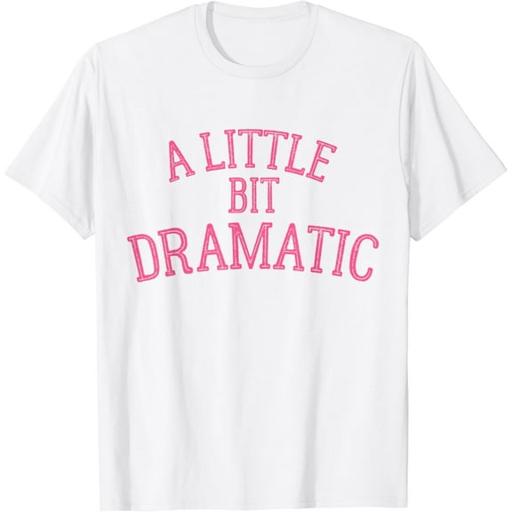 A Little Bit Dramatic T-Shirt