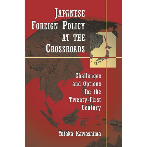 Japanese Foreign Policy at the Crossroads: Challenges and Options for the Twenty-First Century, (Paperback)