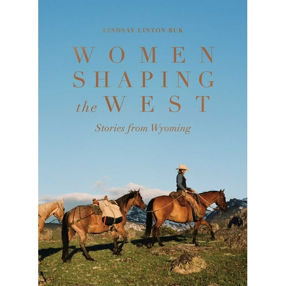 Women Shaping the West: Stories from Wyoming, (Hardcover)