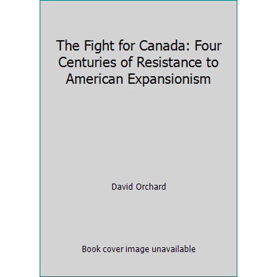 Pre-Owned The Fight for Canada: Four Centuries of Resistance to American Expansionism (Paperback) 1552070255 9781552070253