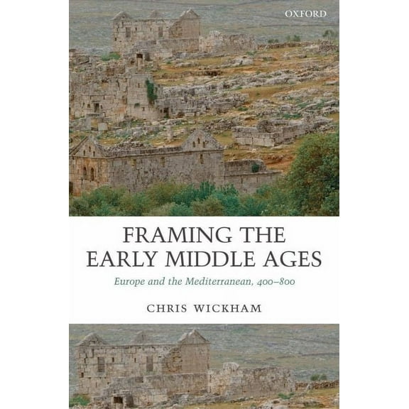 Framing the Early Middle Ages: Europe and the Mediterranean, 400-800, (Paperback)
