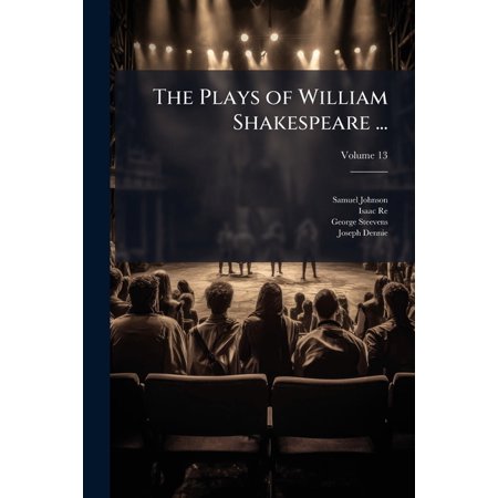 The Plays of William Shakespeare ... : With the Corrections and Illustrations of Various Commentators Volume 13 (Paperback)