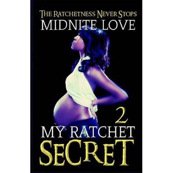 My Ratchet Secret 2 : The Ratchetness Never Stops