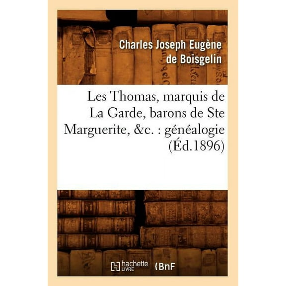 Histoire: Les Thomas, Marquis de la Garde, Barons de Ste Marguerite, &C.: Généalogie (Éd.1896) (Paperback)