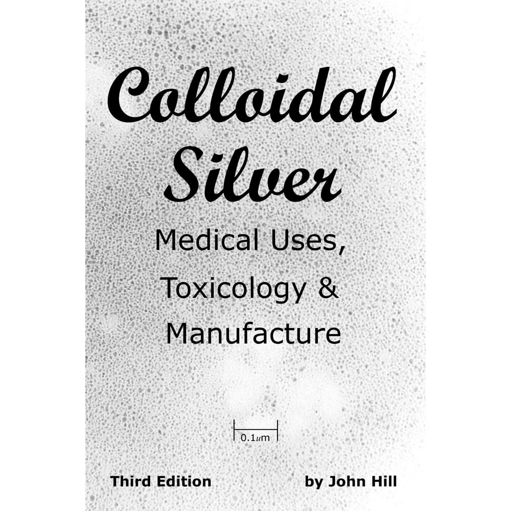 Colloidal Silver Medical Uses, Toxicology & Manufacture (Paperback