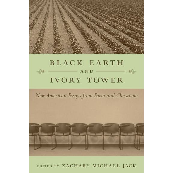 Black Earth and Ivory Tower: New American Essays from Farm and Classroom, (Paperback)