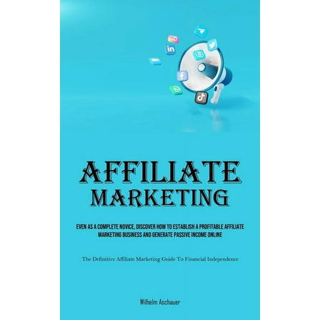 Affiliate Marketing: Even As A Complete Novice, Discover How To Establish A Profitable Affiliate Marketing Business And , (Paperback)