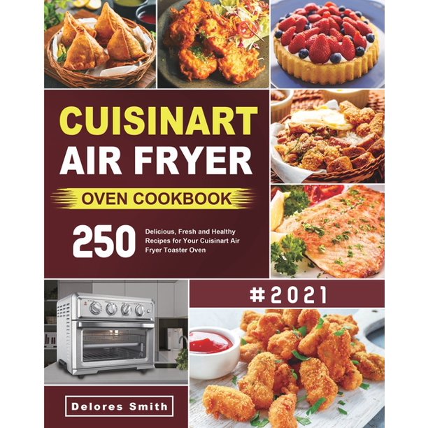 Cuisinart Air Fryer Oven Cookbook 250 Delicious, Fresh and Healthy Recipes for Your Cuisinart