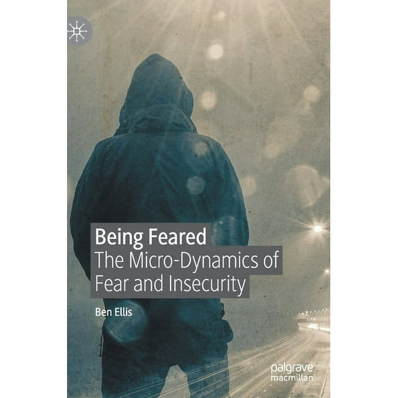 Being Feared: The Micro-Dynamics of Fear and Insecurity, (Hardcover)