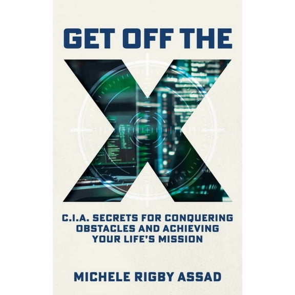 Get Off the X: CIA Secrets for Conquering Obstacles and Achieving Your Life's Mission, (Hardcover)