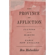 American Beginnings, 1500-1900: The Province of Affliction : Illness and the Making of Early New England (Edition 1) (Hardcover)