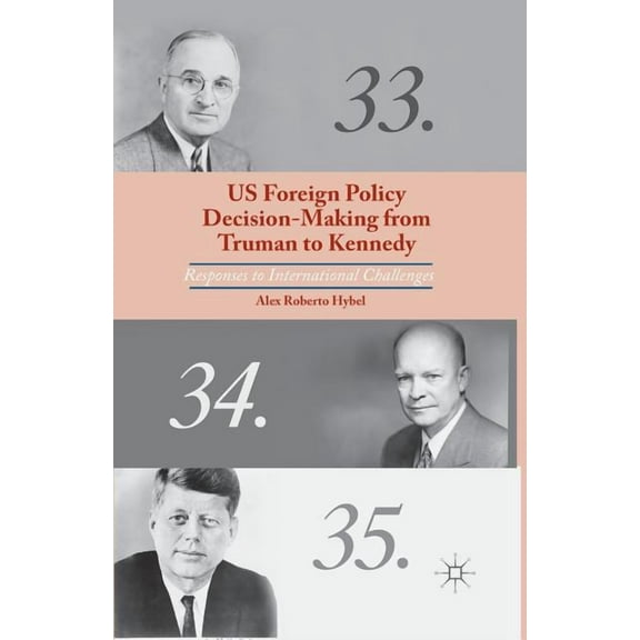 US Foreign Policy Decision-Making from Truman to Kennedy: Responses to International Challenges, (Paperback)