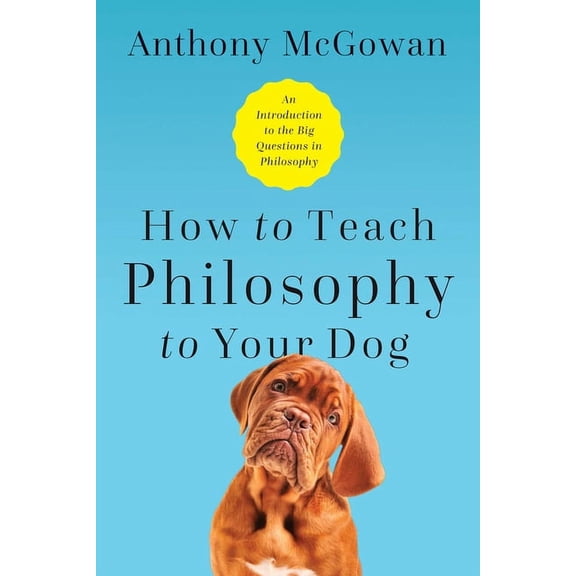 How to Teach Philosophy to Your Dog : Exploring the Big Questions in Life (Hardcover)