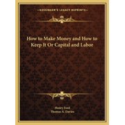 How to Make Money and How to Keep It Or Capital and Labor (Paperback)