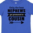 thumbnail image 4 of Inktastic Only the Best Nephews Get Promoted to Cousin Boys or Girls Toddler T-Shirt, 4 of 5