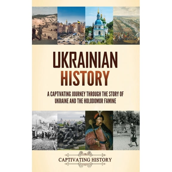 Ukrainian History: A Captivating Journey Through the Story of Ukraine and the Holodomor Famine, (Hardcover)