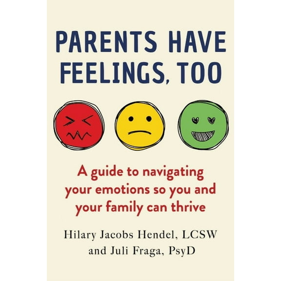 Parents Have Feelings, Too: A Guide to Navigating Your Emotions So You and Your Family Can Thrive, (Hardcover)