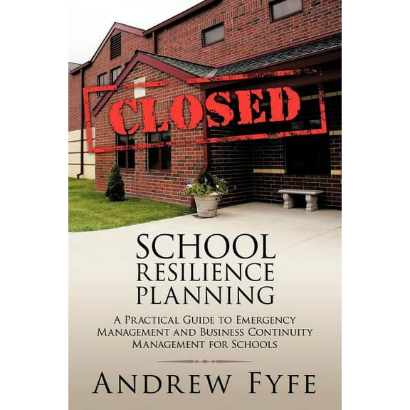 School Resilience Planning: A Practical Guide to Emergency Management and Business Continuity Management for Schools, (Paperback)