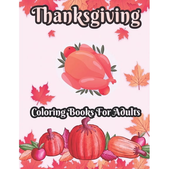 Thanksgiving Coloring books for adults: 50 Unique designs, Pumpkins, Turkeys, Cornucopia, Fall Leaves, Apples, Autumn Harvest, Thanksgiving Feast, Fal