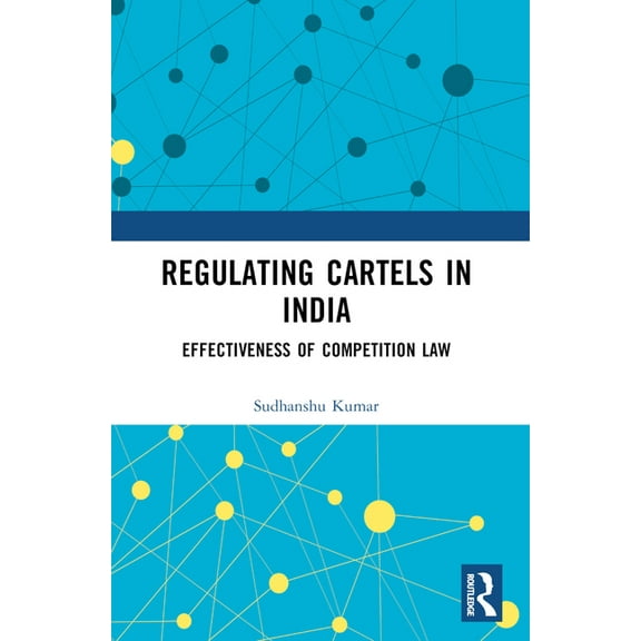 Regulating Cartels in India: Effectiveness of Competition Law, (Paperback)