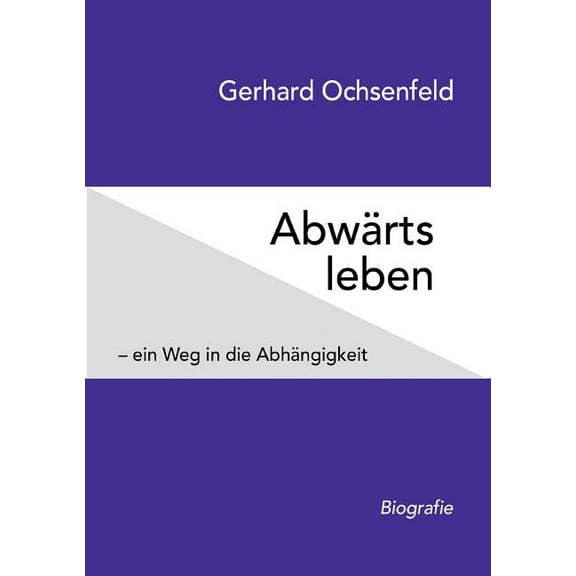 Abwärts leben: - ein Weg in die Abhängigkeit, (Paperback)