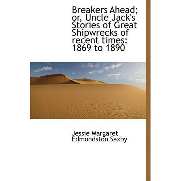 Breakers Ahead; Or, Uncle Jack's Stories of Great Shipwrecks of Recent Times : 1869 to 1890 (Hardcover)