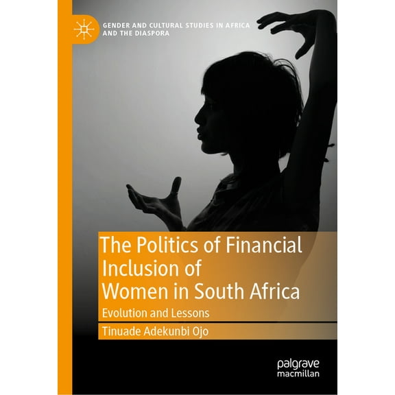 Gender and Cultural Studies in Africa an The Politics of Financial Inclusion of Women in South Africa: Evolution and Lessons, (Hardcover)