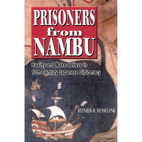 Pre-Owned Prisoners from Nambu: Reality and Make-Believe in 17th-Century Japanese Diplomacy (Paperback) by Reinier H Hesselink