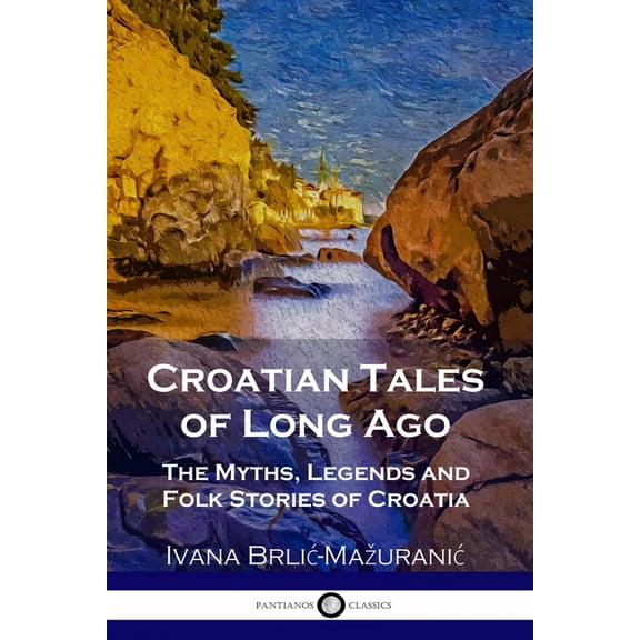 Croatian Tales of Long Ago: The Myths, Legends and Folk Stories of Croatia, (Paperback)