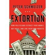 Pre-Owned Extortion: How Politicians Extract Your Money, Buy Votes, and Line Their Own Pockets (Hardcover 9780544103344) by Peter Schweizer