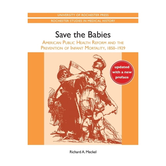 Rochester Studies in Medical History Save the Babies: American Public Health Reform and the Prevention of Infant Mortality, 1850-1929, Book 32, (Paperback)