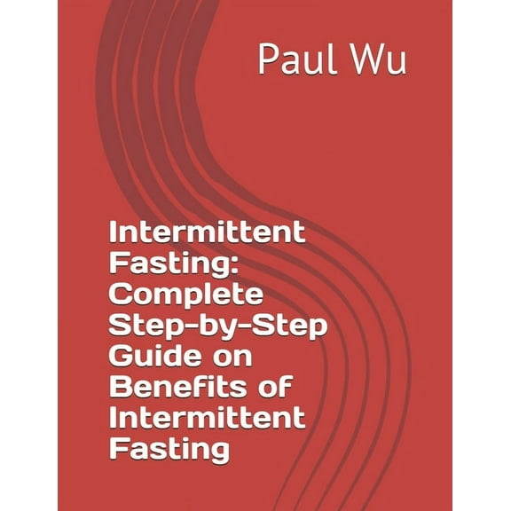 Intermittent Fasting: Complete Step-by-Step Guide on Benefits of Intermittent Fasting (Paperback)